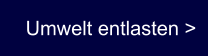 Umwelt entlasten >