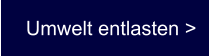 Umwelt entlasten >